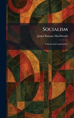 Socialism: Critical and Constructive - James Ramsay MacDonald - cover
