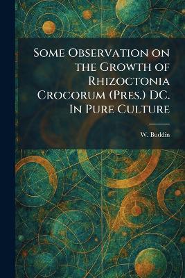 Some Observation on the Growth of Rhizoctonia Crocorum (Pres.) DC. In Pure Culture - W Buddin - cover