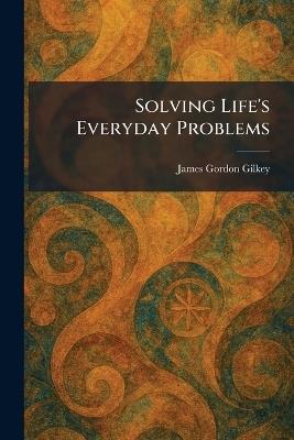 Solving Life's Everyday Problems - James Gordon Gilkey - cover