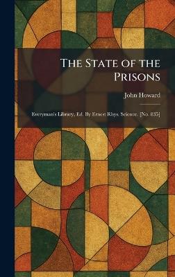 The State of the Prisons: Everyman's Library, Ed. By Ernest Rhys. Science. [No. 835] - John Howard - cover