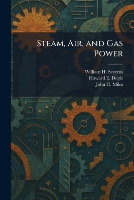 Steam, Air, and Gas Power - William H Severns,Howard E Degle,John C Miles - cover