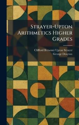 Strayer-Upton Arithmetics Higher Grades - Clifford Brewster Upton Strayer,George Drayton - cover