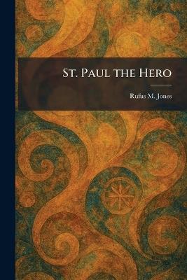 St. Paul the Hero - Rufus M Jones - cover