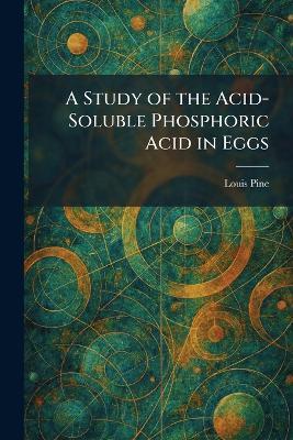 A Study of the Acid-Soluble Phosphoric Acid in Eggs - Louis Pine - cover