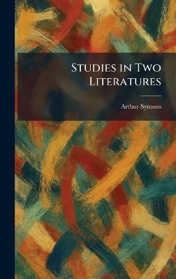 Studies in Two Literatures - Arthur Symons - cover