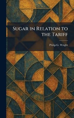 Sugar in Relation to the Tariff - Philip G Wright - cover