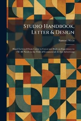 Studio Handbook, Letter & Design: Hand Lettered From Cover to Cover and Built on Experience to Fill All Needs in the Field of Commercial Art for Advertising - Samuel Welo - cover