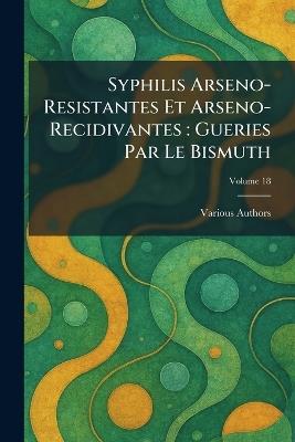Syphilis Arseno- Resistantes Et Arseno-Recidivantes: Gueries Par Le Bismuth - cover