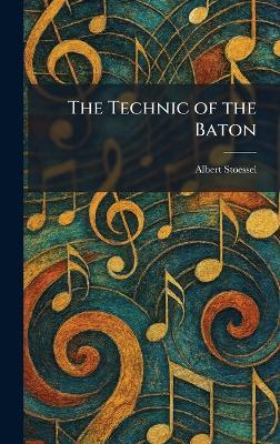 The Technic of the Baton - Albert Stoessel - cover