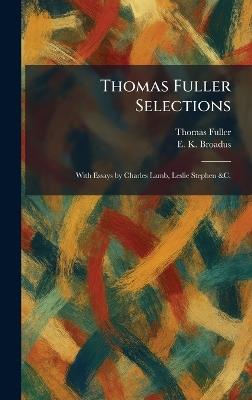 Thomas Fuller Selections: With Essays by Charles Lamb, Leslie Stephen &C. - Thomas Fuller,E K Broadus - cover
