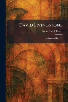 David Livingstone: Explorer and Prophet - Charles Joseph Finger - cover