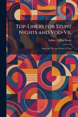 Top-Liners for Stunt Nights and Vod-Vil: Some of This and Some of That - Arthur Leroy Kaser - cover