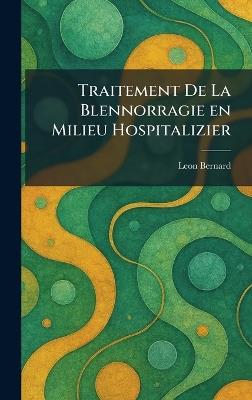 Traitement de la Blennorragie en Milieu Hospitalizier - Leon Bernard - cover
