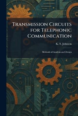 Transmission Circuits for Telephonic Communication: Methods of Analysis and Design - K S Johnson - cover