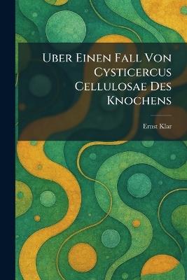 uber einen fall von cysticercus cellulosae des knochens - Ernst Klar - cover