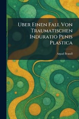 Uber einen Fall von traumatischen Induratio penis plastica - Arpad Brandl - cover