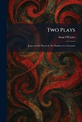 Two Plays: Juno and the Paycock, the Shadow of a Gunman - Sean O'Casey - cover