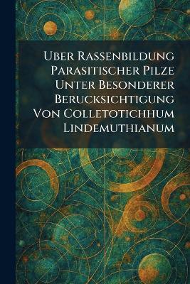 Uber Rassenbildung parasitischer Pilze unter besonderer Berucksichtigung von Colletotichhum Lindemuthianum - cover