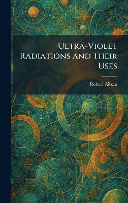 Ultra-Violet Radiations and Their Uses - Robert Aitken - cover