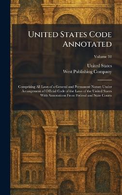 United States Code Annotated: Comprising All Laws of a General and Permanent Nature Under Arrangement of Official Code of the Laws of the United States With Annotations From Federal and State Courts - cover