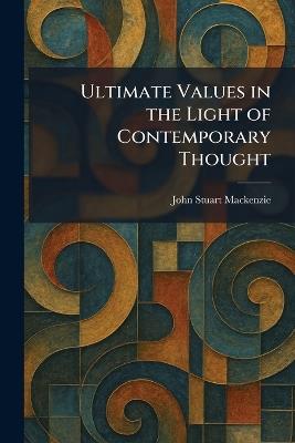 Ultimate Values in the Light of Contemporary Thought - John Stuart MacKenzie - cover