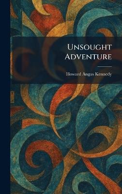 Unsought Adventure - Howard Angus Kennedy - cover