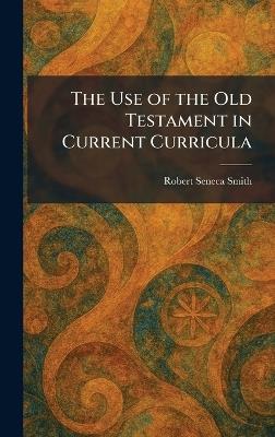 The Use of the Old Testament in Current Curricula - Robert Seneca Smith - cover