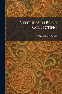 Ventures in Book Collecting - William Harris Arnold - cover