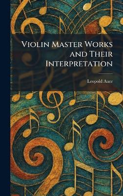 Violin Master Works and Their Interpretation - Leopold Auer - cover