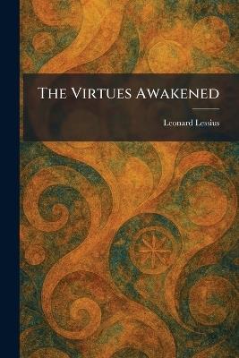 The Virtues Awakened - Leonard Lessius - cover