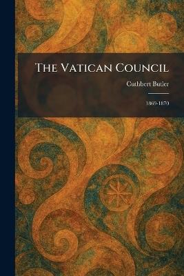 The Vatican Council: 1869-1870 - Cuthbert Butler - cover
