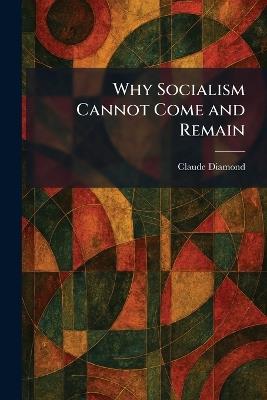 Why Socialism Cannot Come and Remain - Claude Diamond - cover
