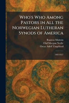 Who's Who Among Pastors in All the Norwegian Lutheran Synods of America: 1843-1927 - Rasmus Malmin,Olaf Morgan Norlie,Oscar Adolf Tingelstad - cover