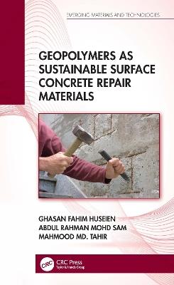 Geopolymers as Sustainable Surface Concrete Repair Materials - Ghasan Fahim Huseien,Abdul Rahman Mohd Sam,Mahmood Md. Tahir - cover