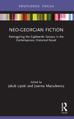 Neo-Georgian Fiction: Reimagining the Eighteenth Century in the Contemporary Historical Novel
