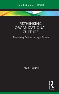Rethinking Organizational Culture: Redeeming Culture through Stories - David Collins - cover