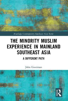 The Minority Muslim Experience in Mainland Southeast Asia: A Different Path - John Goodman - cover