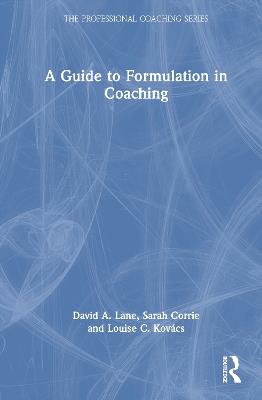 A Guide to Formulation in Coaching - David A. Lane,Sarah Corrie,Louise C. Kovács - cover