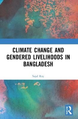 Climate Change and Gendered Livelihoods in Bangladesh - Sajal Roy - cover