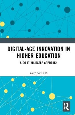 Digital-Age Innovation in Higher Education: A Do-It-Yourself Approach - Gary Natriello - cover