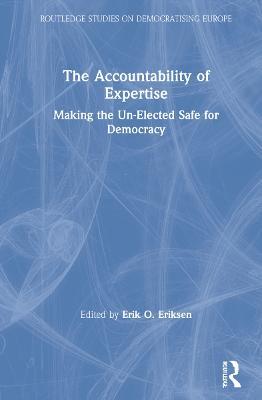 The Accountability of Expertise: Making the Un-Elected Safe for Democracy - cover