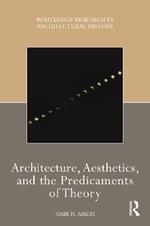 Architecture, Aesthetics, and the Predicaments of Theory