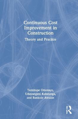 Continuous Cost Improvement in Construction: Theory and Practice - Temitope Seun Omotayo,Udayangani Kulatunga,Bankole Awuzie - cover