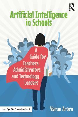 Artificial Intelligence in Schools: A Guide for Teachers, Administrators, and Technology Leaders - Varun Arora - cover