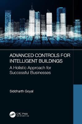Advanced Controls for Intelligent Buildings: A Holistic Approach for Successful Businesses - Siddharth Goyal - cover