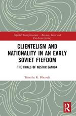 Clientelism and Nationality in an Early Soviet Fiefdom: The Trials of Nestor Lakoba