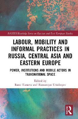 Labour, Mobility and Informal Practices in Russia, Central Asia and Eastern Europe: Power, Institutions and Mobile Actors in Transnational Space - cover