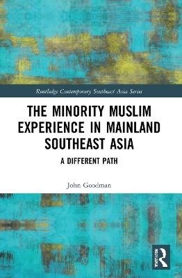 The Minority Muslim Experience in Mainland Southeast Asia: A Different Path - John Goodman - cover