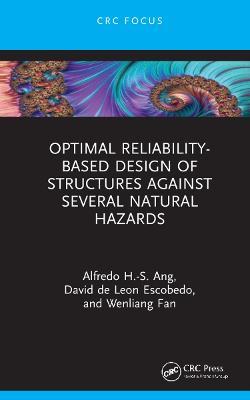 Optimal Reliability-Based Design of Structures Against Several Natural Hazards - Alfredo H-S Ang,David de Leon Escobedo,Wenliang Fan - cover