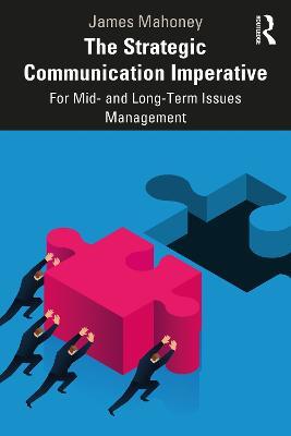 The Strategic Communication Imperative: For Mid- and Long-Term Issues Management - James Mahoney - cover